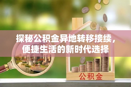 天元探秘公积金异地转移接续，便捷生活的新时代选择