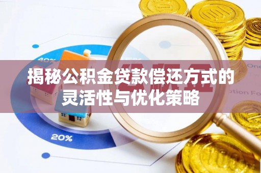 天元揭秘公积金贷款偿还方式的灵活性与优化策略