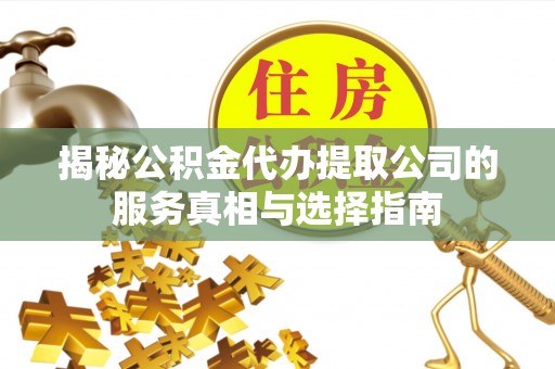 天元揭秘公积金代办提取公司的服务真相与选择指南