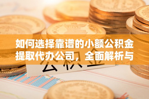 天元如何选择靠谱的小额公积金提取代办公司，全面解析与实用指南
