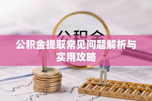 天元公积金提取常见问题解析与实用攻略