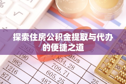 天元探索住房公积金提取与代办的便捷之道