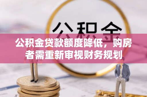 天元公积金贷款额度降低，购房者需重新审视财务规划