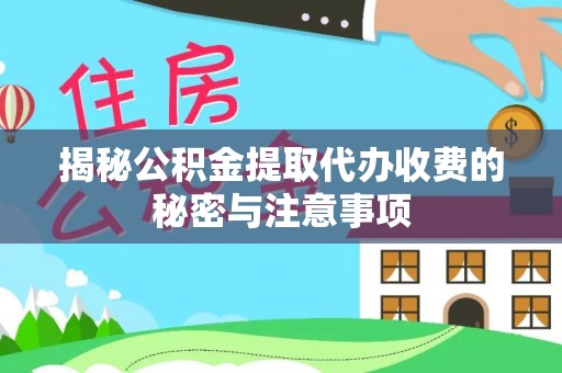 天元揭秘公积金提取代办收费的秘密与注意事项