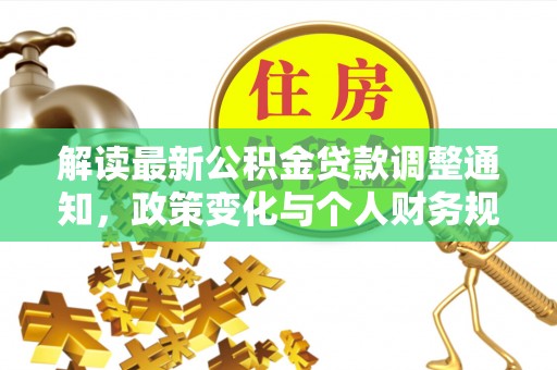 天元解读最新公积金贷款调整通知，政策变化与个人财务规划的影响