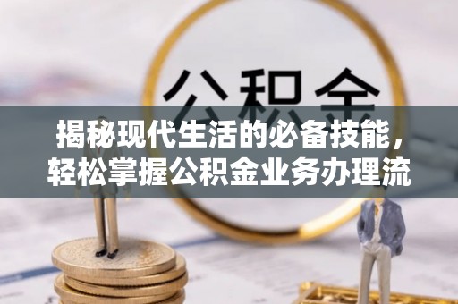 天元揭秘现代生活的必备技能，轻松掌握公积金业务办理流程
