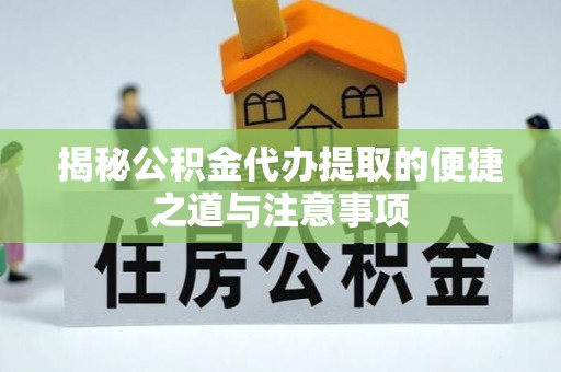 天元揭秘公积金代办提取的便捷之道与注意事项