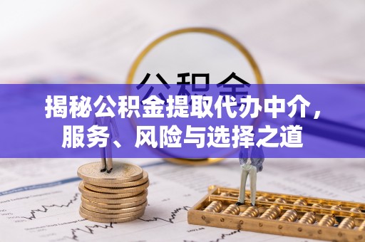 天元揭秘公积金提取代办中介，服务、风险与选择之道