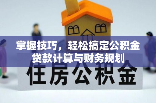 天元掌握技巧，轻松搞定公积金贷款计算与财务规划