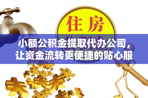 天元小额公积金提取代办公司，让资金流转更便捷的贴心服务