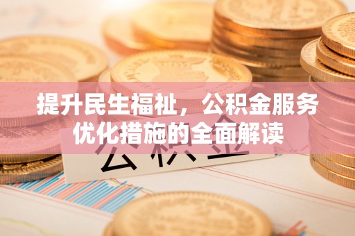 天元提升民生福祉，公积金服务优化措施的全面解读