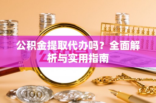 天元公积金提取代办吗？全面解析与实用指南