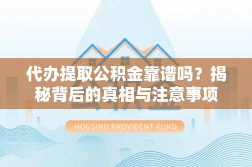 天元代办提取公积金靠谱吗？揭秘背后的真相与注意事项