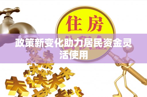 天元政策新变化助力居民资金灵活使用