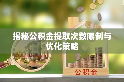 天元揭秘公积金提取次数限制与优化策略