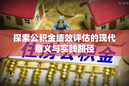 天元探索公积金绩效评估的现代意义与实践路径