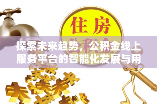 天元探索未来趋势，公积金线上服务平台的智能化发展与用户便利性提升
