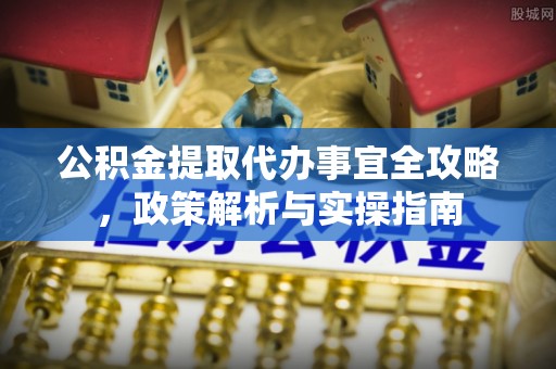 天元公积金提取代办事宜全攻略，政策解析与实操指南