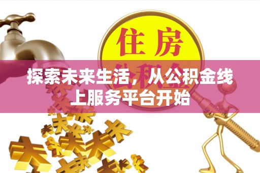 天元探索未来生活，从公积金线上服务平台开始