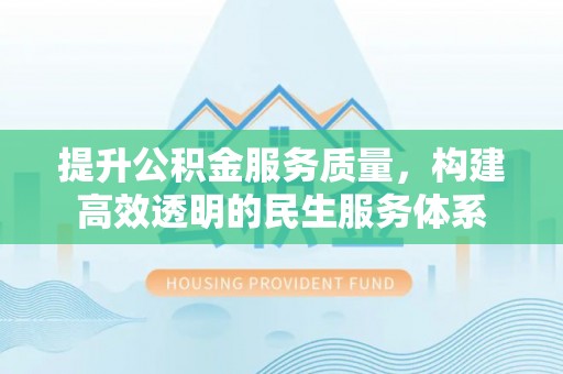 天元提升公积金服务质量，构建高效透明的民生服务体系