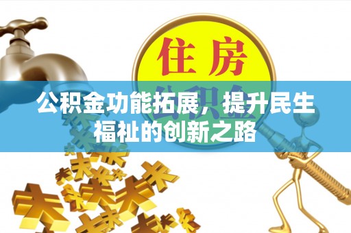 天元公积金功能拓展，提升民生福祉的创新之路