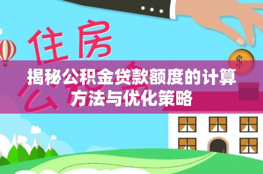 天元揭秘公积金贷款额度的计算方法与优化策略