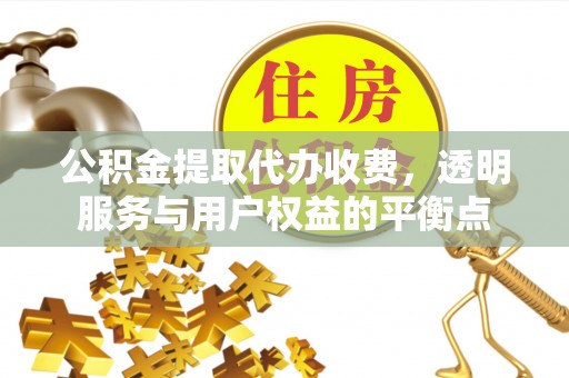 天元公积金提取代办收费，透明服务与用户权益的平衡点