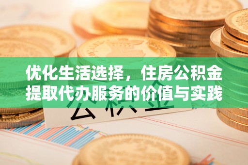 天元优化生活选择，住房公积金提取代办服务的价值与实践