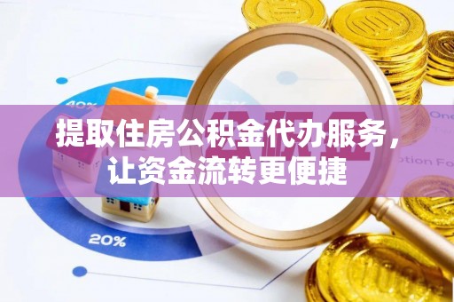 天元提取住房公积金代办服务，让资金流转更便捷