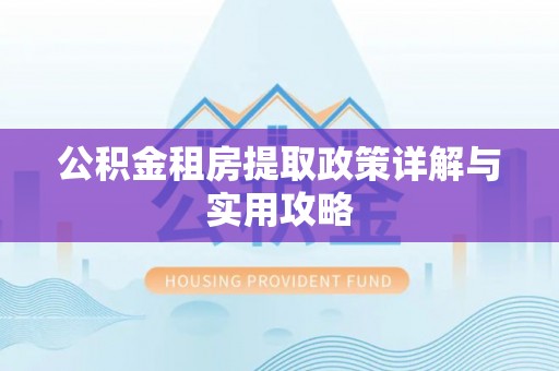 天元公积金租房提取政策详解与实用攻略