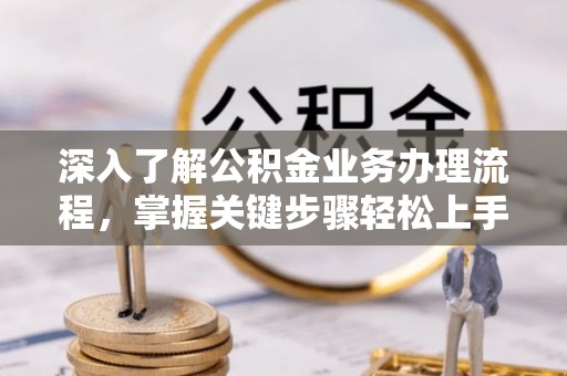 天元深入了解公积金业务办理流程，掌握关键步骤轻松上手