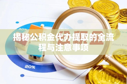 天元揭秘公积金代办提取的全流程与注意事项