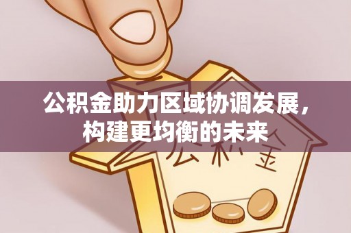 天元公积金助力区域协调发展，构建更均衡的未来