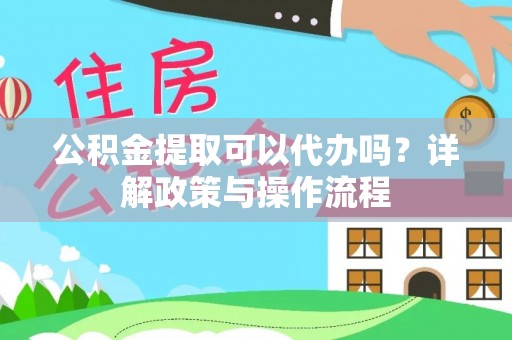 天元公积金提取可以代办吗？详解政策与操作流程