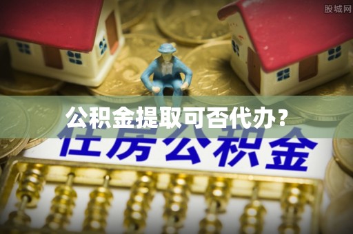 天元公积金提取可否代办？