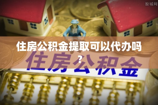 天元住房公积金提取可以代办吗？