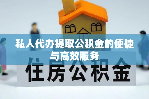 天元私人代办提取公积金的便捷与高效服务