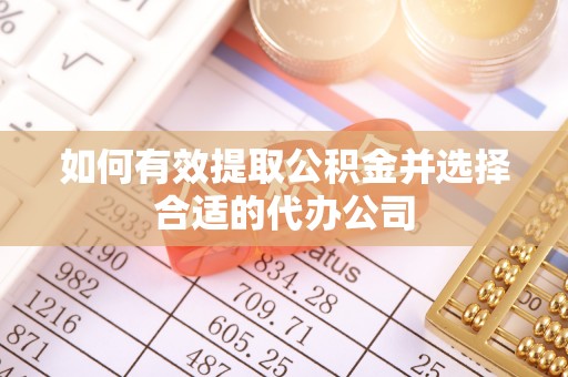 天元如何有效提取公积金并选择合适的代办公司