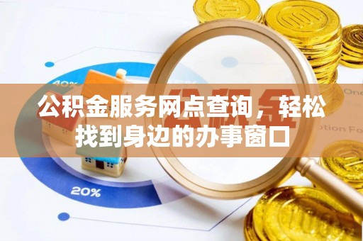 天元公积金服务网点查询，轻松找到身边的办事窗口